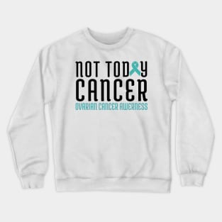 not today cancer ovarian Crewneck Sweatshirt